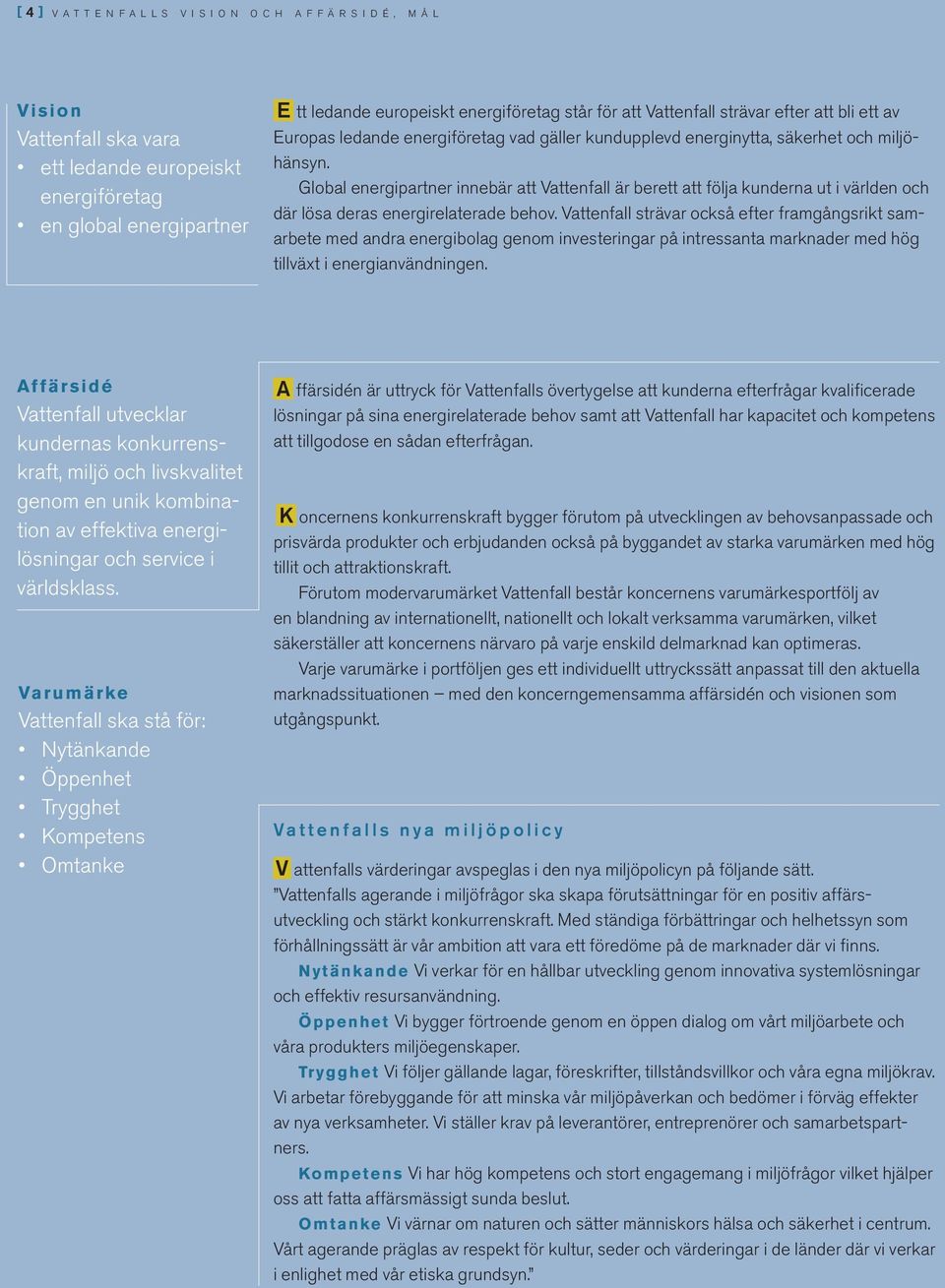 Global energipartner innebär att Vattenfall är berett att följa kunderna ut i världen och där lösa deras energirelaterade behov.