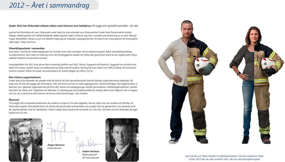 Under årets första kvartal slutade tidigare räddningschef och ställföreträdande räddningschef Joakim Karlsson tog över i avvaktan på rekrytering av ny chef.