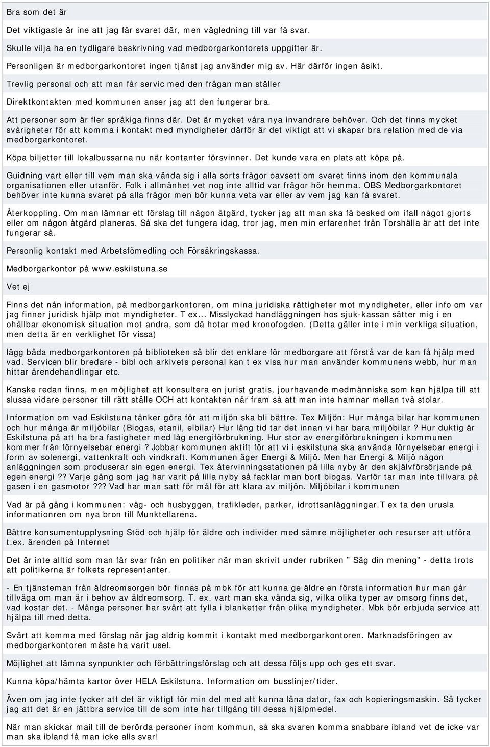 Trevlig personal och att man får servic med den frågan man ställer Direktkontakten med kommunen anser jag att den fungerar bra. Att personer som är fler språkiga finns där.