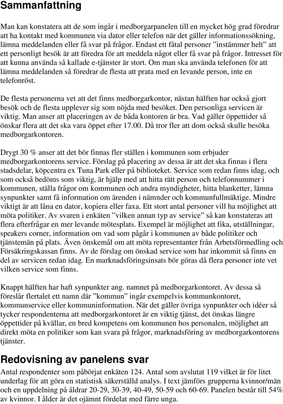 Intresset för att kunna använda så kallade e-tjänster är stort. Om man ska använda telefonen för att lämna meddelanden så föredrar de flesta att prata med en levande person, inte en telefonröst.