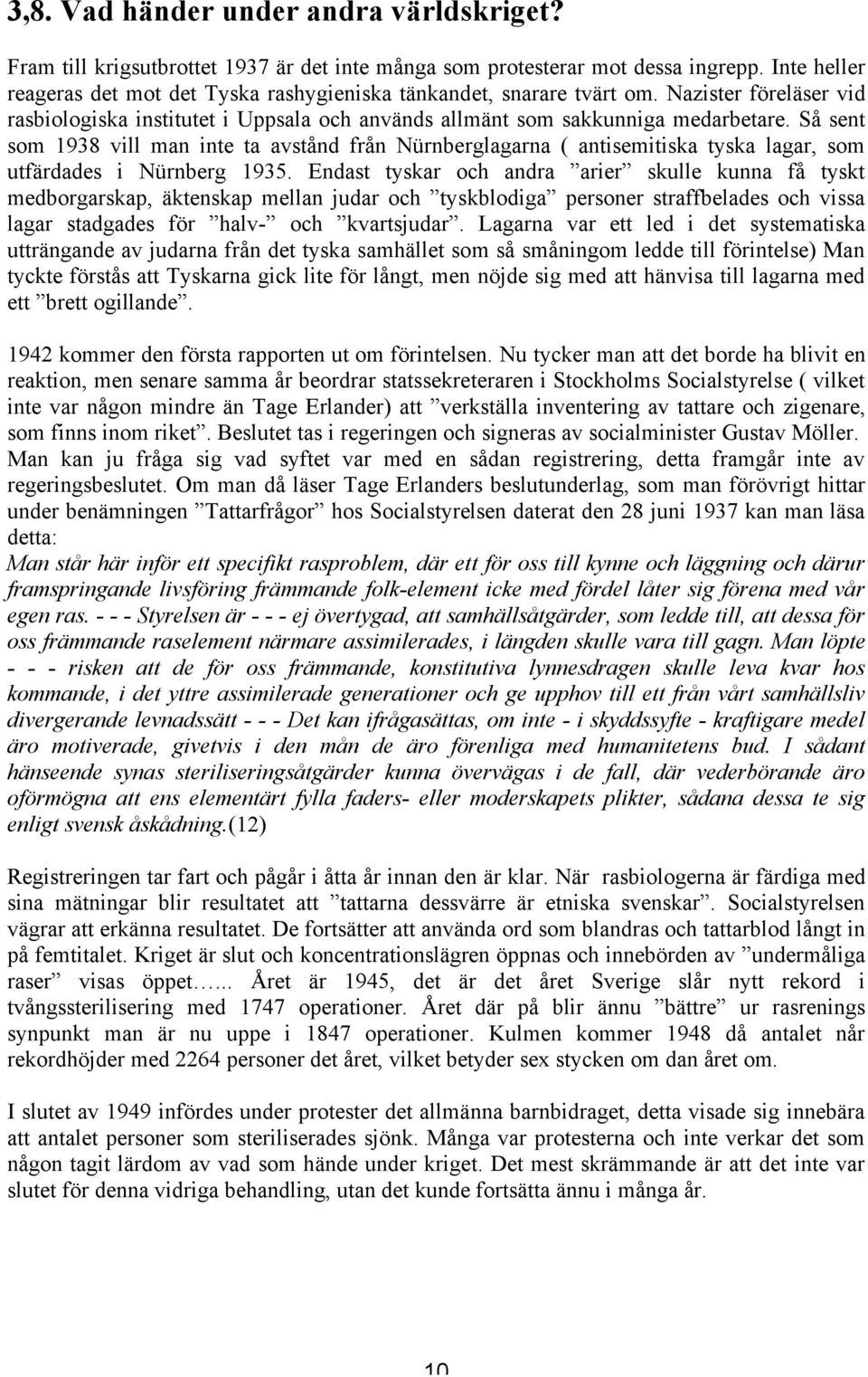 Så sent som 1938 vill man inte ta avstånd från Nürnberglagarna ( antisemitiska tyska lagar, som utfärdades i Nürnberg 1935.