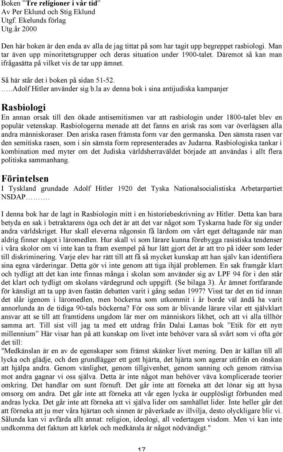 ..Adolf Hitler använder sig b.la av denna bok i sina antijudiska kampanjer Rasbiologi En annan orsak till den ökade antisemitismen var att rasbiologin under 1800-talet blev en populär vetenskap.