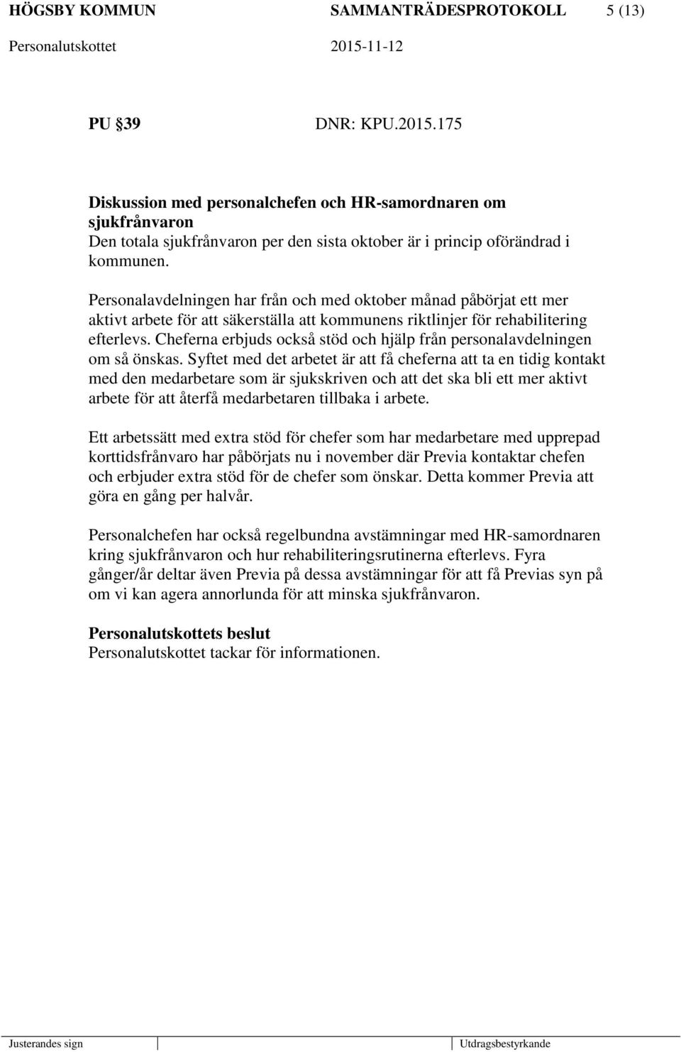 Personalavdelningen har från och med oktober månad påbörjat ett mer aktivt arbete för att säkerställa att kommunens riktlinjer för rehabilitering efterlevs.