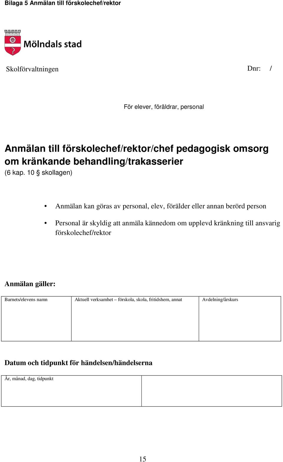 10 skollagen) Anmälan kan göras av personal, elev, förälder eller annan berörd person Personal är skyldig att anmäla kännedom om upplevd