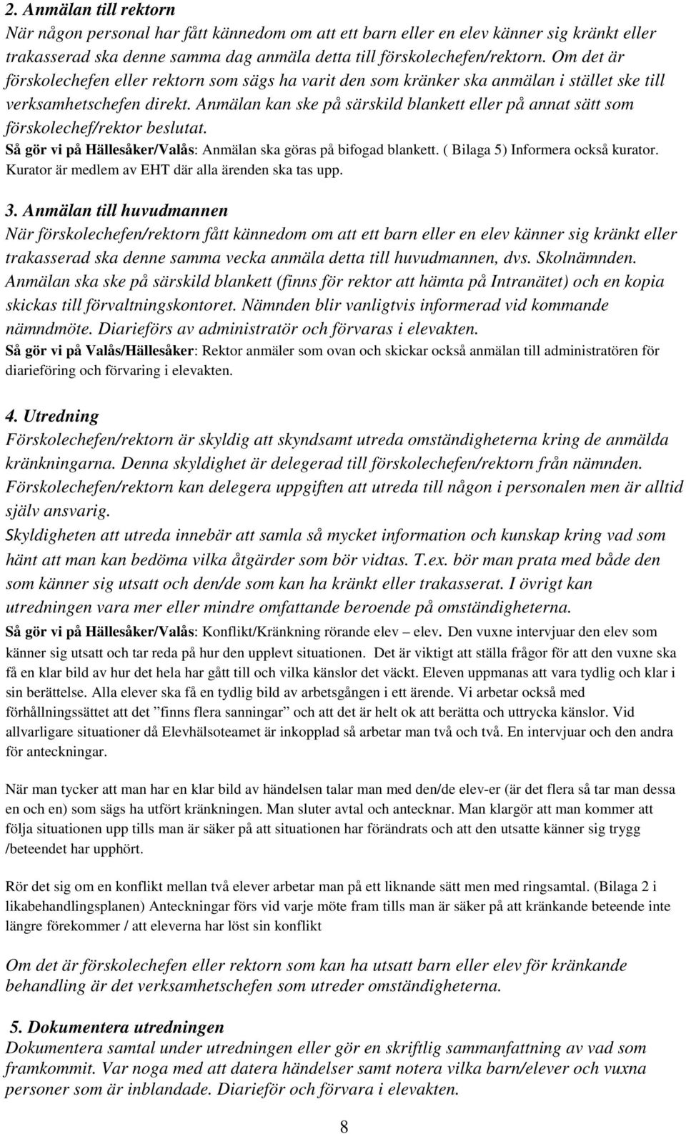 Anmälan kan ske på särskild blankett eller på annat sätt som förskolechef/rektor beslutat. Så gör vi på Hällesåker/Valås: Anmälan ska göras på bifogad blankett. ( Bilaga 5) Informera också kurator.