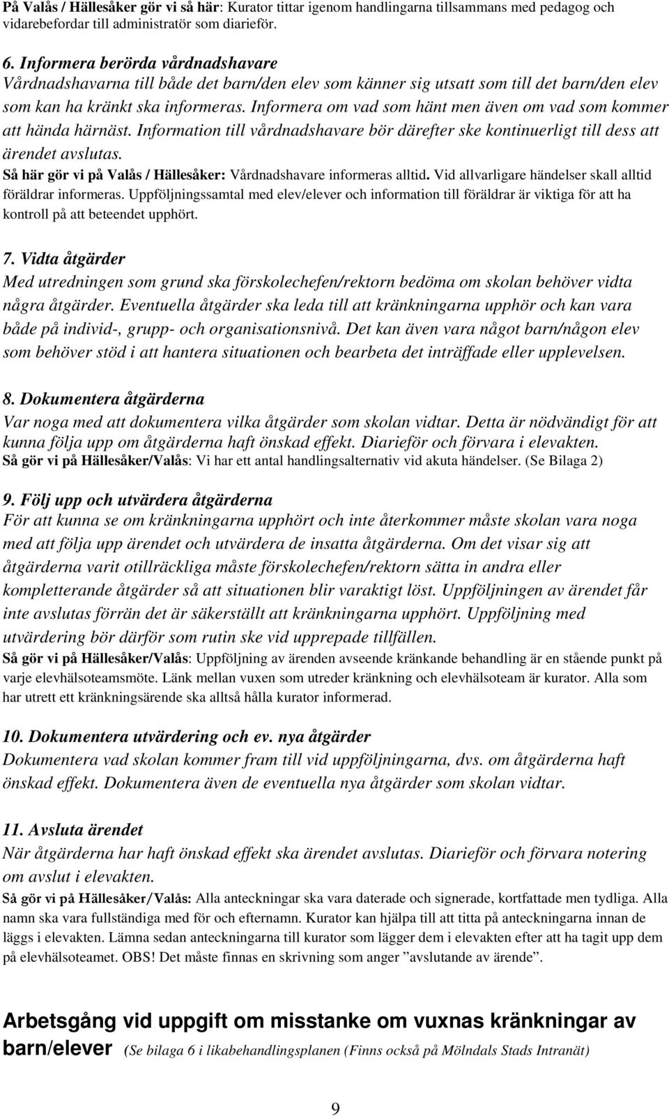 Informera om vad som hänt men även om vad som kommer att hända härnäst. Information till vårdnadshavare bör därefter ske kontinuerligt till dess att ärendet avslutas.