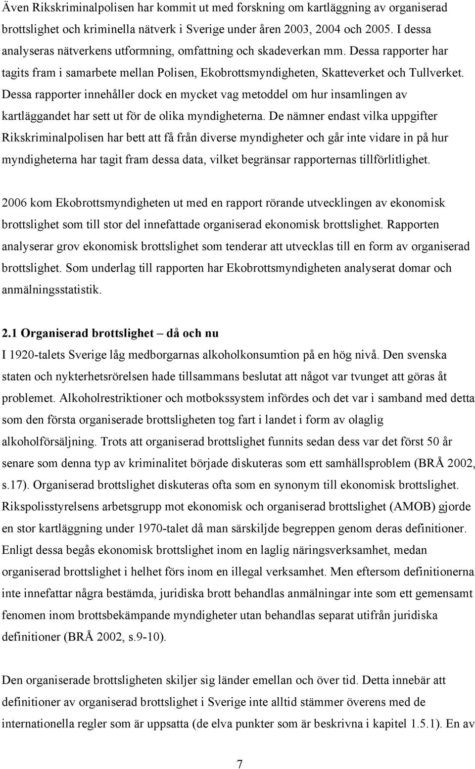 Dessa rapporter innehåller dock en mycket vag metoddel om hur insamlingen av kartläggandet har sett ut för de olika myndigheterna.