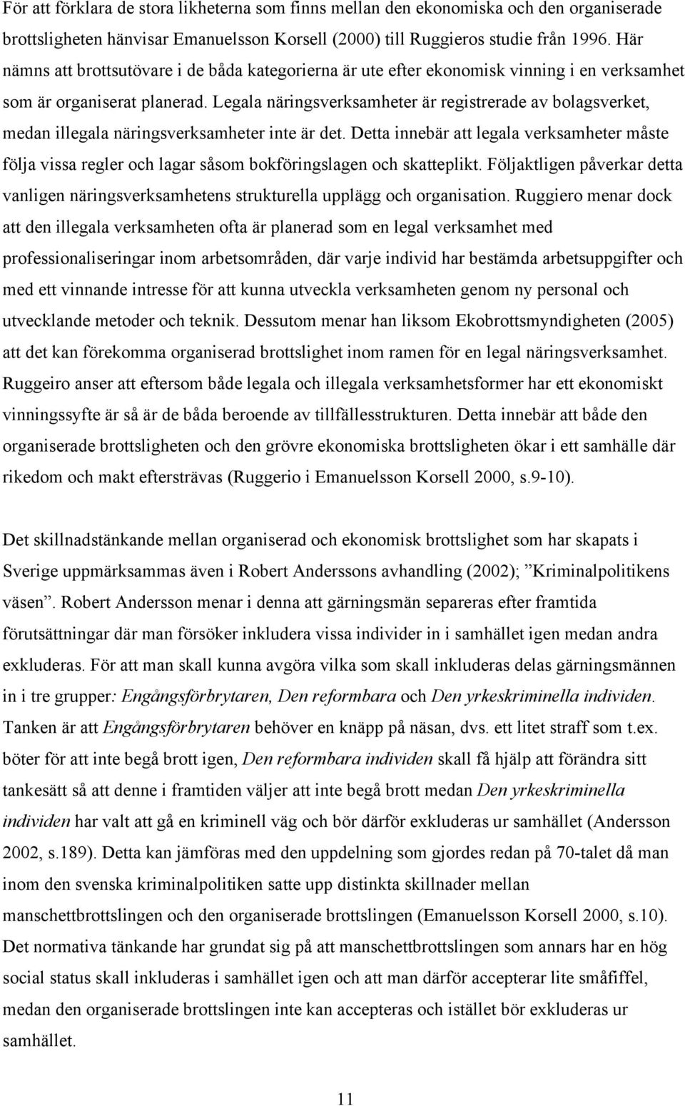 Legala näringsverksamheter är registrerade av bolagsverket, medan illegala näringsverksamheter inte är det.