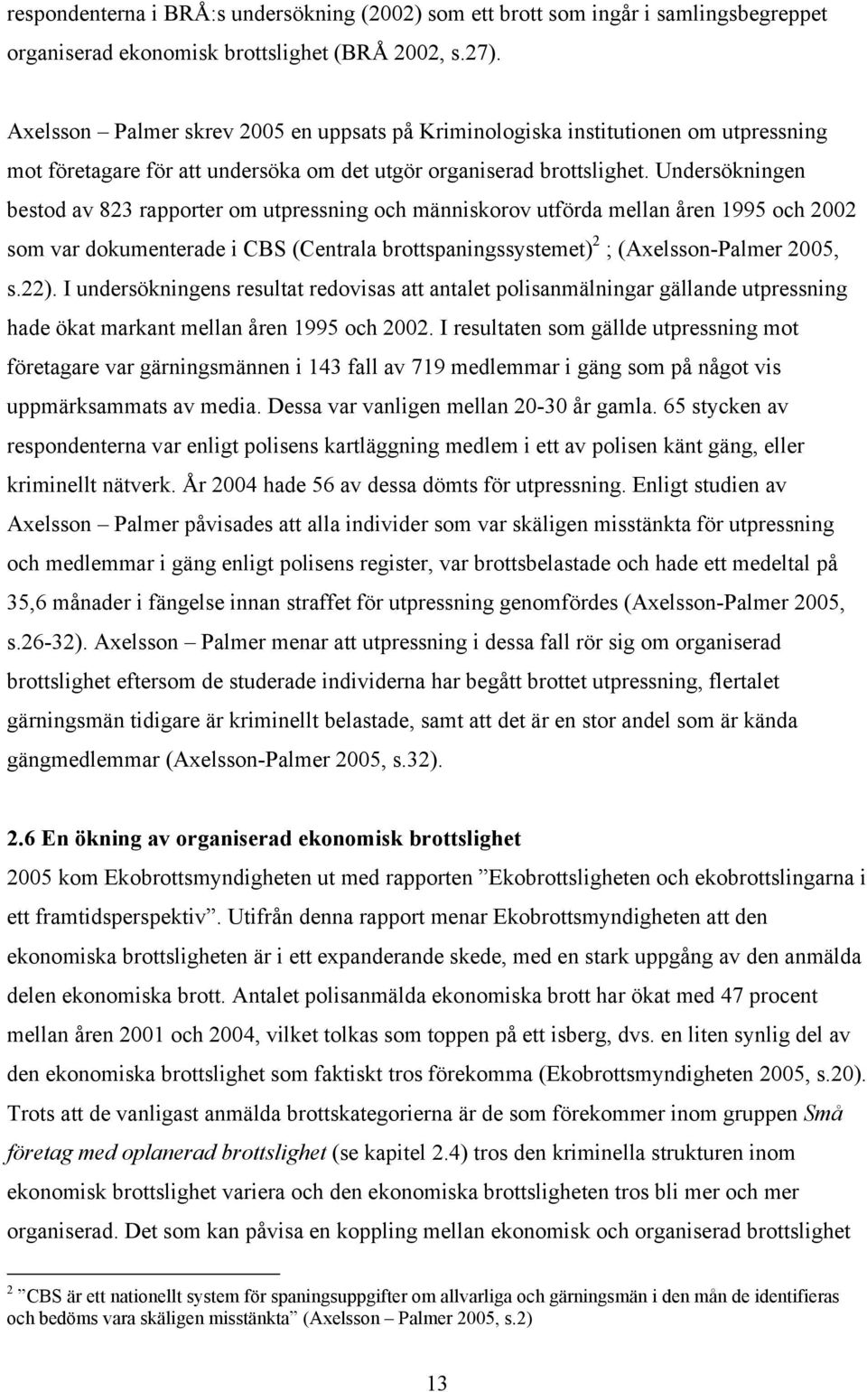 Undersökningen bestod av 823 rapporter om utpressning och människorov utförda mellan åren 1995 och 2002 som var dokumenterade i CBS (Centrala brottspaningssystemet) 2 ; (Axelsson-Palmer 2005, s.22).