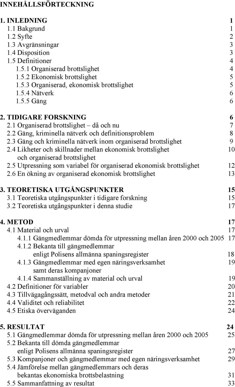 3 Gäng och kriminella nätverk inom organiserad brottslighet 9 2.4 Likheter och skillnader mellan ekonomisk brottslighet 10 och organiserad brottslighet 2.