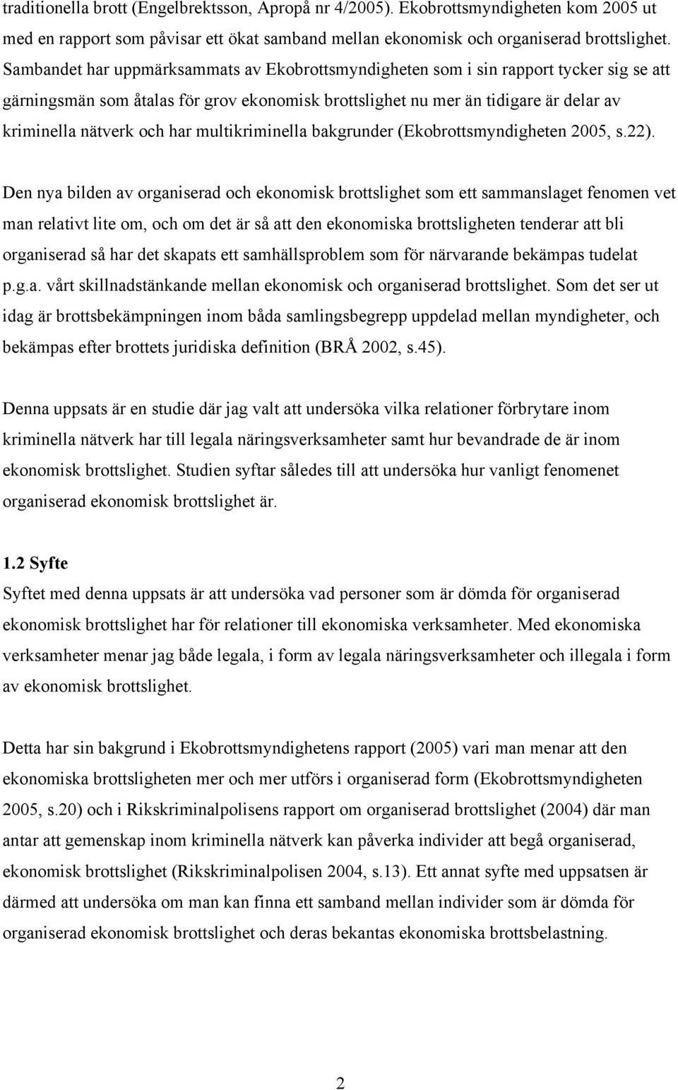 har multikriminella bakgrunder (Ekobrottsmyndigheten 2005, s.22).