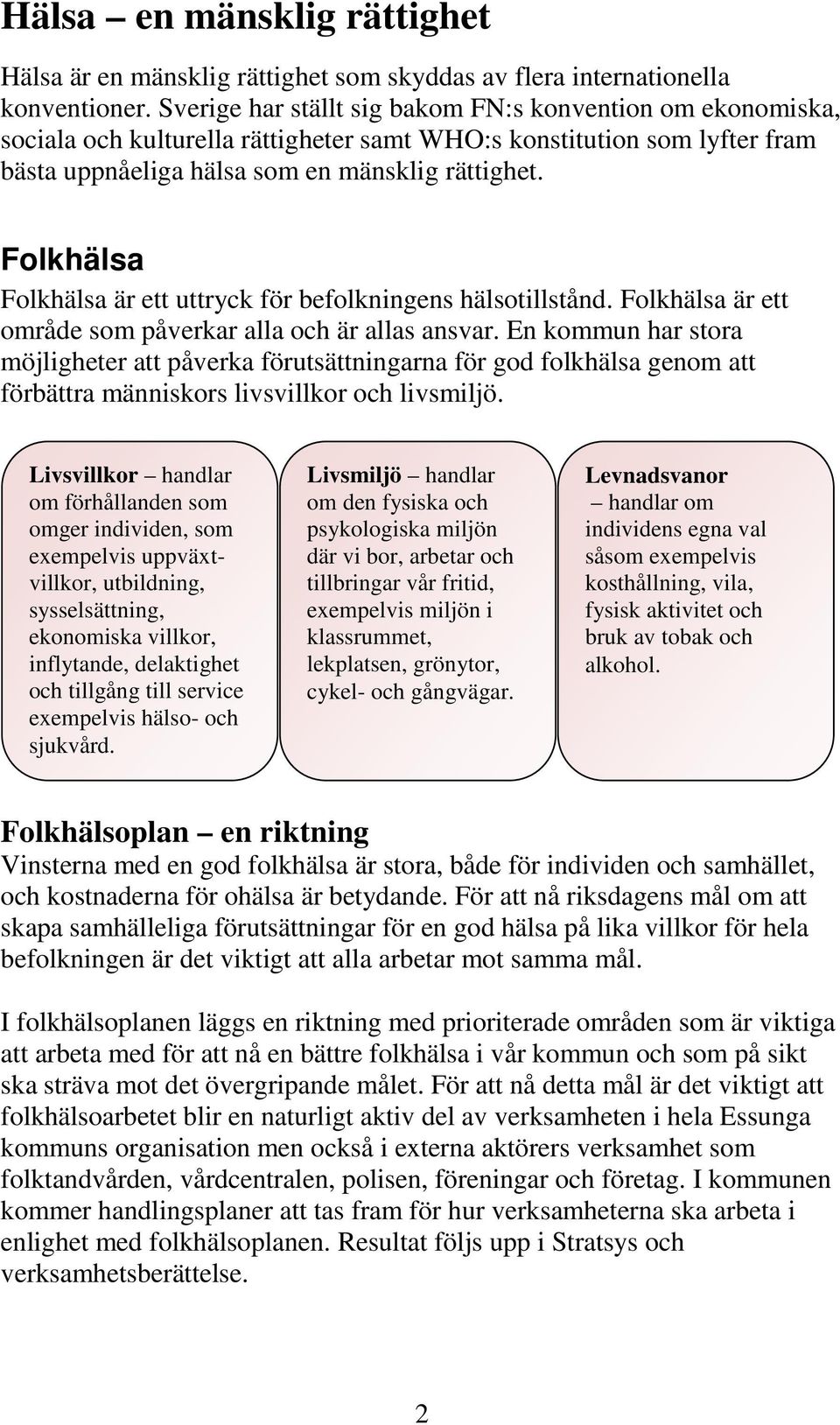 Folkhälsa Folkhälsa är ett uttryck för befolkningens hälsotillstånd. Folkhälsa är ett område som påverkar alla och är allas ansvar.