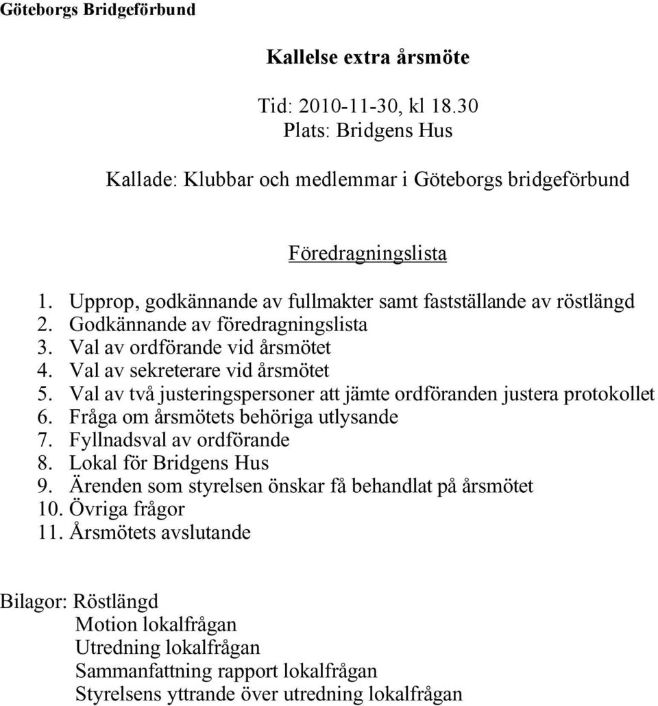 Val av två justeringspersoner att jämte ordföranden justera protokollet 6. Fråga om årsmötets behöriga utlysande 7. Fyllnadsval av ordförande 8. Lokal för Bridgens Hus 9.