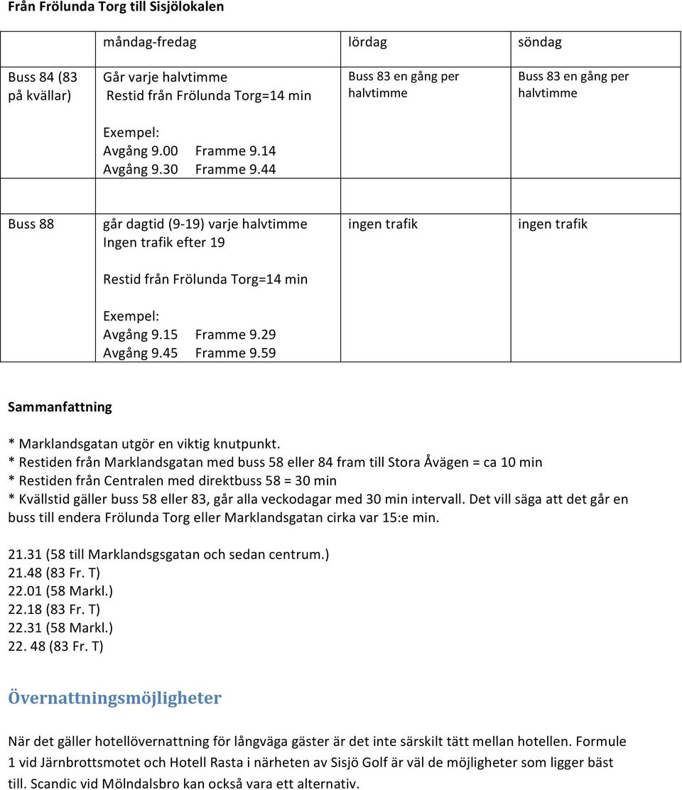 44 Buss 88 går dagtid (9-19) varje halvtimme Ingen trafik efter 19 ingen trafik ingen trafik Restid från Frölunda Torg=14 min Exempel: Avgång 9.15 Avgång 9.45 Framme 9.29 Framme 9.