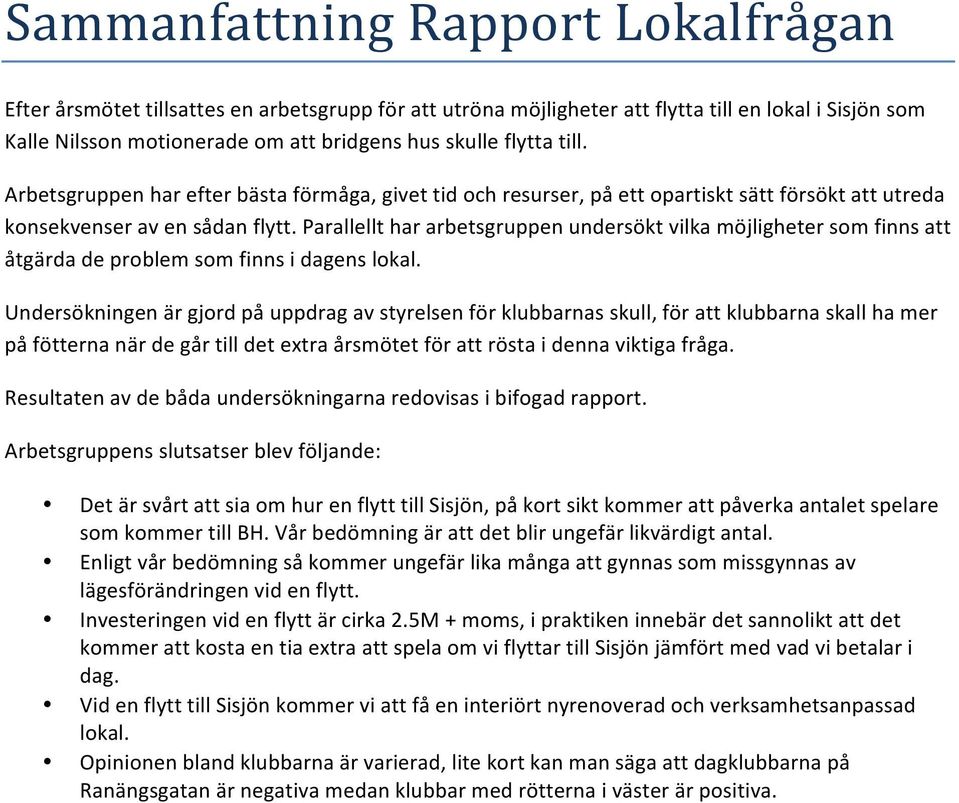 Parallellt har arbetsgruppen undersökt vilka möjligheter som finns att åtgärda de problem som finns i dagens lokal.