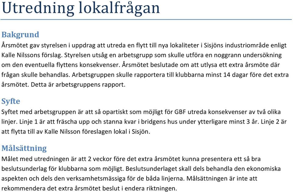 Arbetsgruppen skulle rapportera till klubbarna minst 14 dagar före det extra årsmötet. Detta är arbetsgruppens rapport.