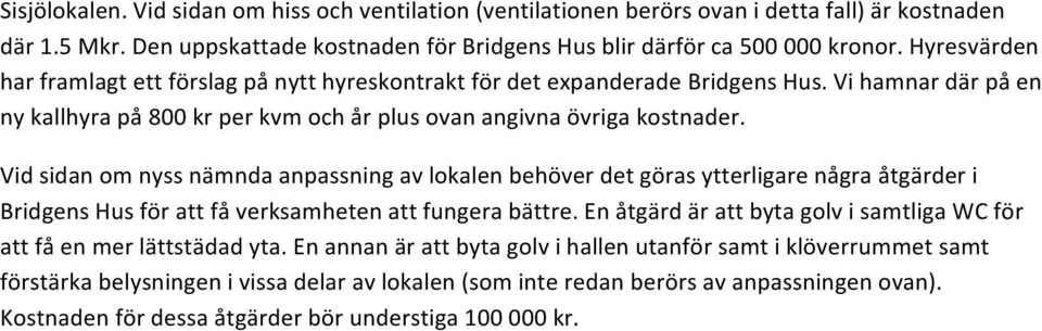 Vid sidan om nyss nämnda anpassning av lokalen behöver det göras ytterligare några åtgärder i Bridgens Hus för att få verksamheten att fungera bättre.