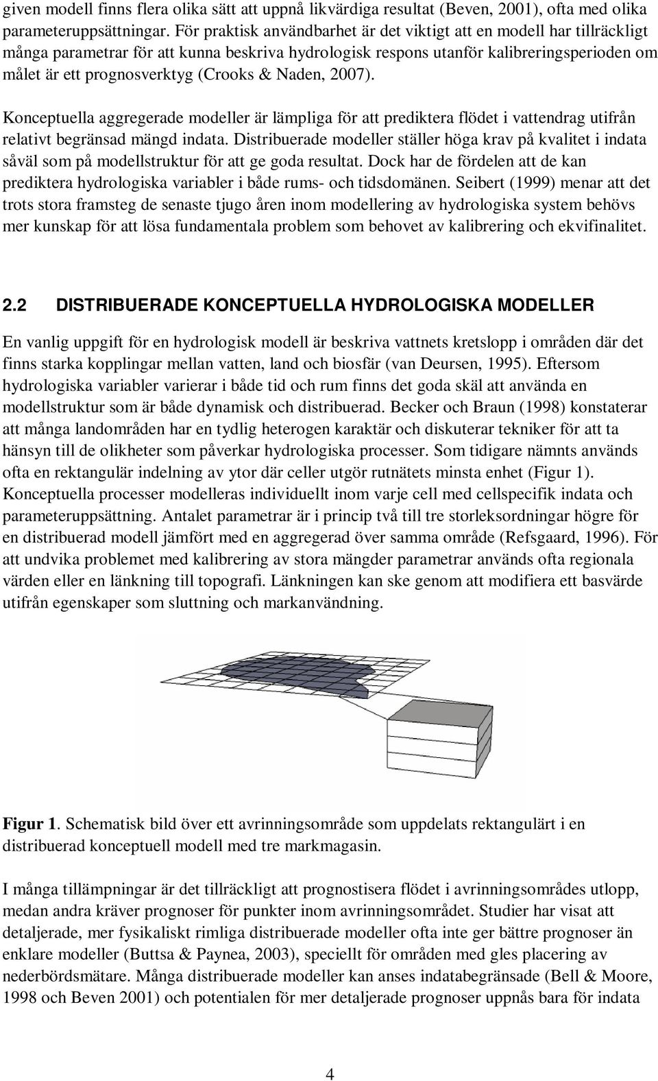 & Naden, 2007). Konceptuella aggregerade modeller är lämpliga för att prediktera flödet i vattendrag utifrån relativt begränsad mängd indata.