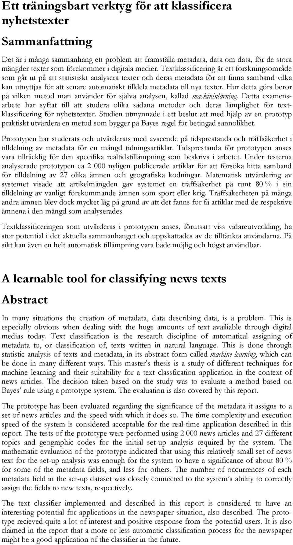 Textklassificering är ett forskningsområde som går ut på att statistiskt analysera texter och deras metadata för att finna samband vilka kan utnyttjas för att senare automatiskt tilldela metadata