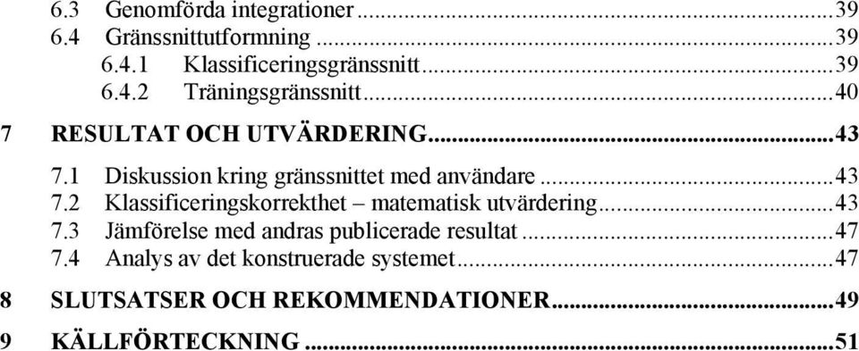 ..43 7.3 Jämförelse med andras publicerade resultat...47 7.4 Analys av det konstruerade systemet.