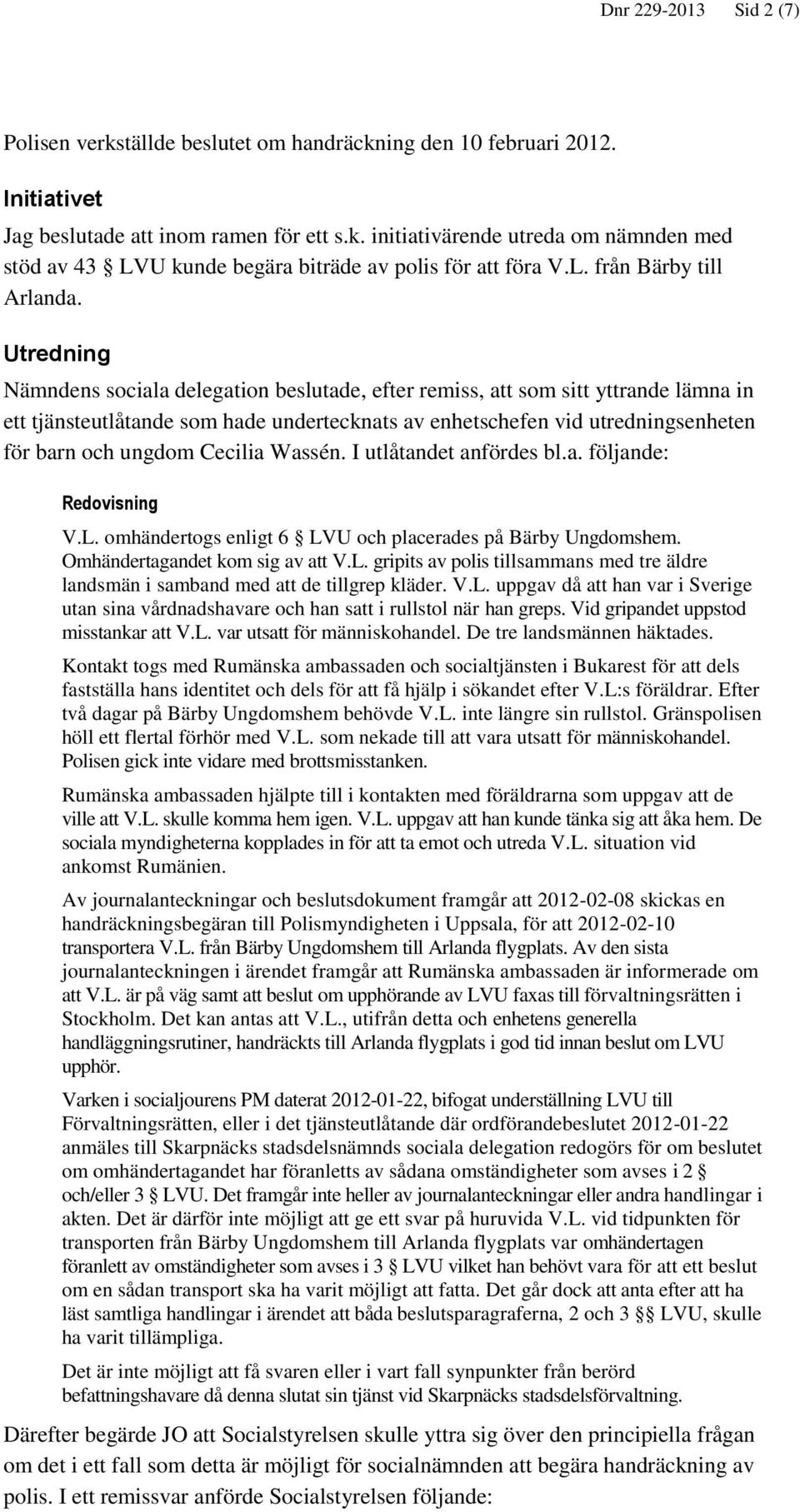 Utredning Nämndens sociala delegation beslutade, efter remiss, att som sitt yttrande lämna in ett tjänsteutlåtande som hade undertecknats av enhetschefen vid utredningsenheten för barn och ungdom