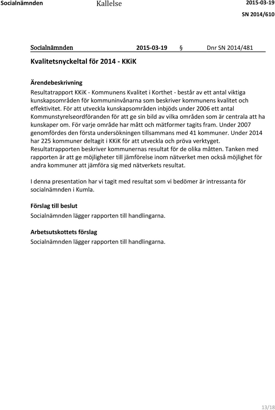 För att utveckla kunskapsområden inbjöds under 2006 ett antal Kommunstyrelseordföranden för att ge sin bild av vilka områden som är centrala att ha kunskaper om.