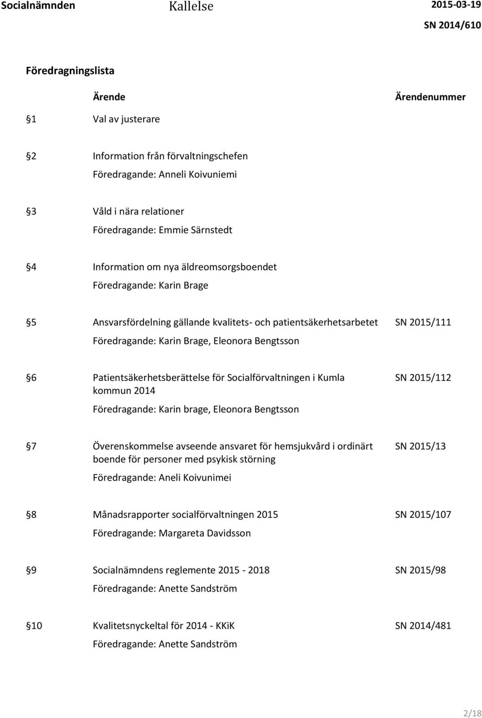 Patientsäkerhetsberättelse för Socialförvaltningen i Kumla kommun 2014 Föredragande: Karin brage, Eleonora Bengtsson SN 2015/112 7 Överenskommelse avseende ansvaret för hemsjukvård i ordinärt boende