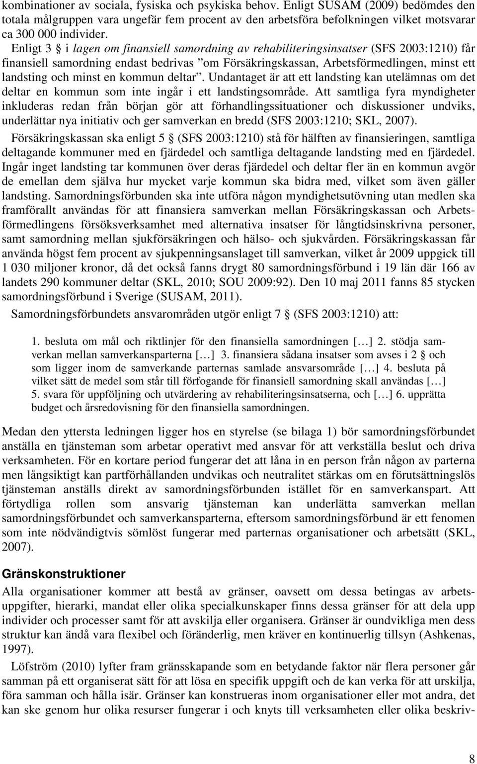 en kommun deltar. Undantaget är att ett landsting kan utelämnas om det deltar en kommun som inte ingår i ett landstingsområde.