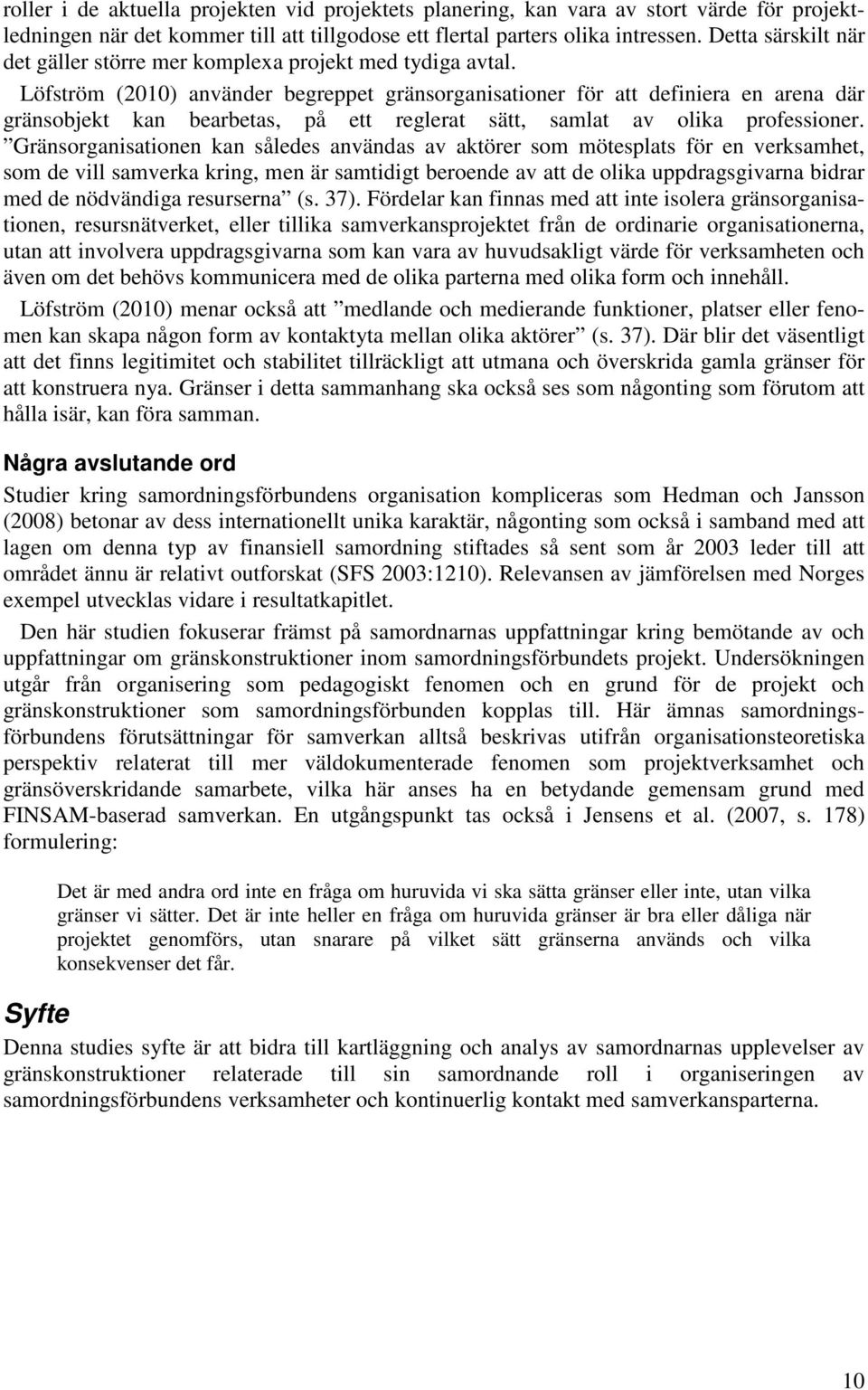 Löfström (2010) använder begreppet gränsorganisationer för att definiera en arena där gränsobjekt kan bearbetas, på ett reglerat sätt, samlat av olika professioner.