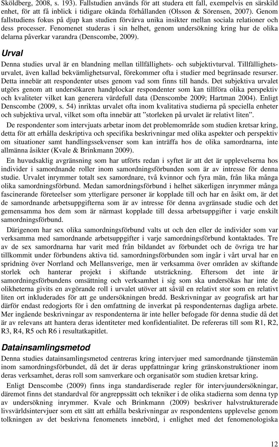 Fenomenet studeras i sin helhet, genom undersökning kring hur de olika delarna påverkar varandra (Denscombe, 2009).