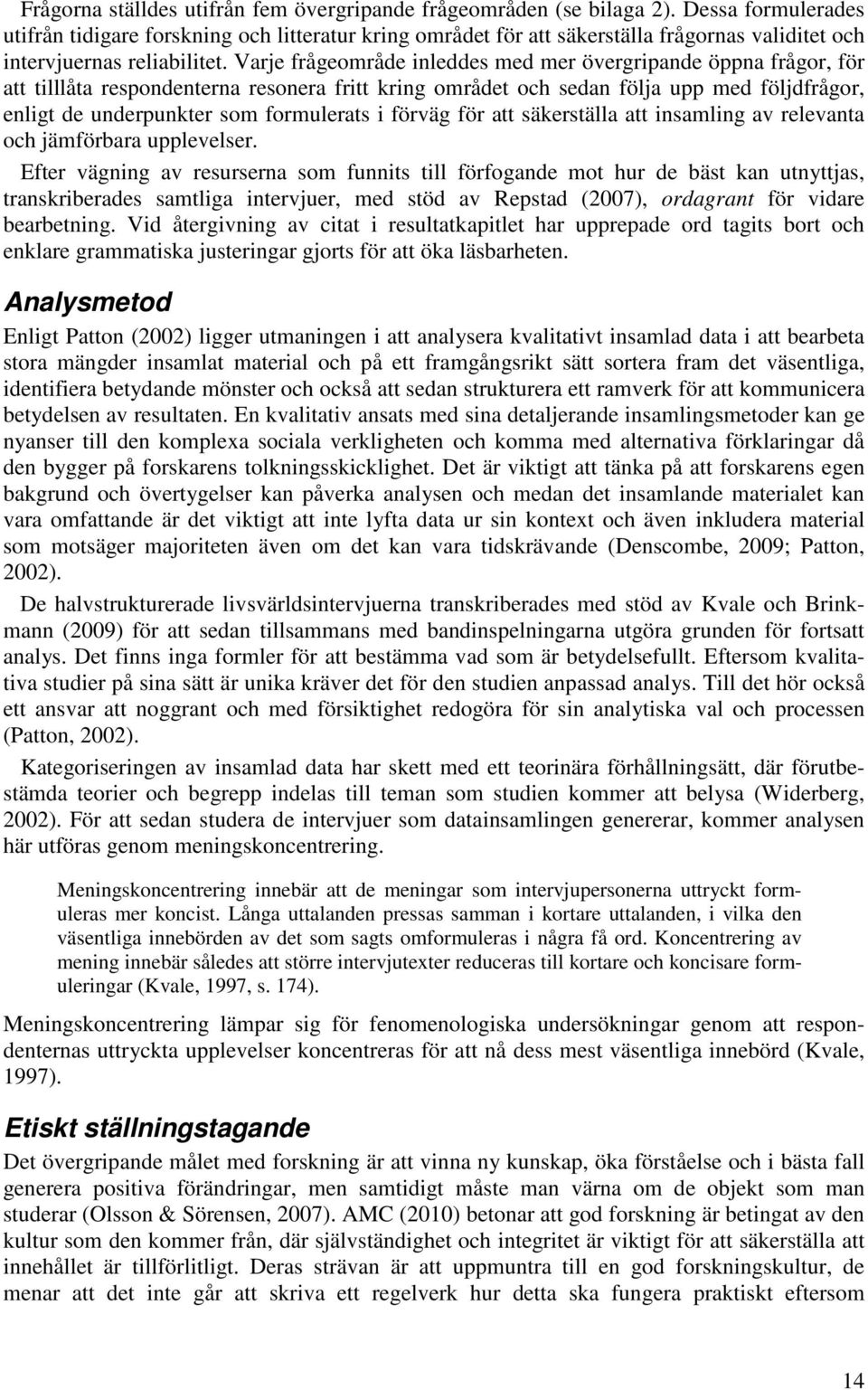 Varje frågeområde inleddes med mer övergripande öppna frågor, för att tilllåta respondenterna resonera fritt kring området och sedan följa upp med följdfrågor, enligt de underpunkter som formulerats