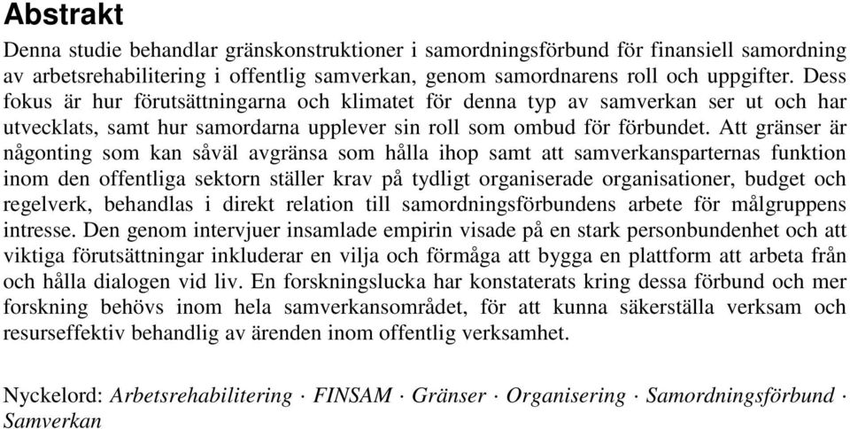 Att gränser är någonting som kan såväl avgränsa som hålla ihop samt att samverkansparternas funktion inom den offentliga sektorn ställer krav på tydligt organiserade organisationer, budget och