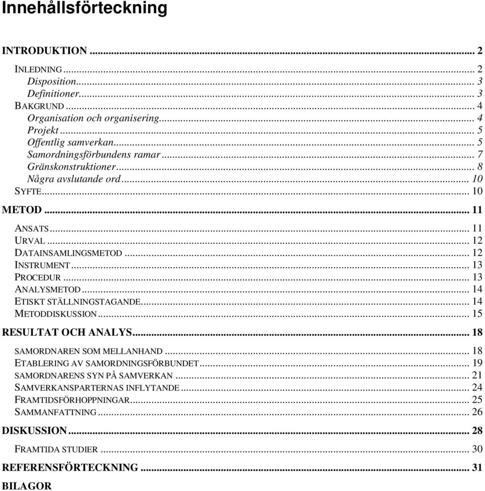 .. 13 PROCEDUR... 13 ANALYSMETOD... 14 ETISKT STÄLLNINGSTAGANDE... 14 METODDISKUSSION... 15 RESULTAT OCH ANALYS... 18 SAMORDNAREN SOM MELLANHAND... 18 ETABLERING AV SAMORDNINGSFÖRBUNDET.