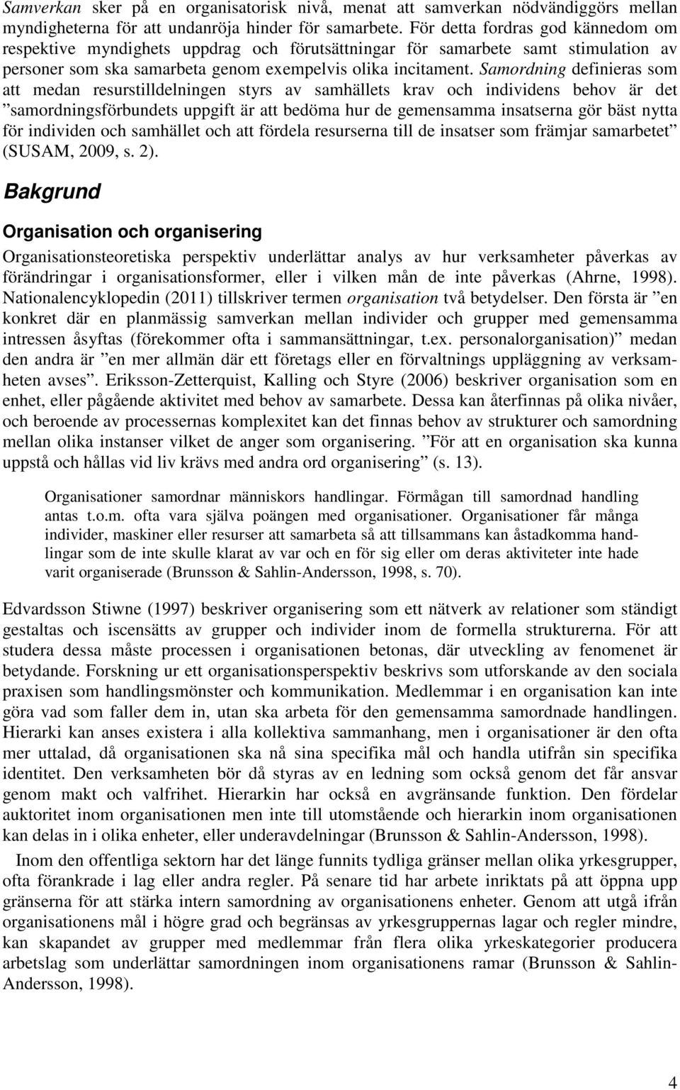 Samordning definieras som att medan resurstilldelningen styrs av samhällets krav och individens behov är det samordningsförbundets uppgift är att bedöma hur de gemensamma insatserna gör bäst nytta