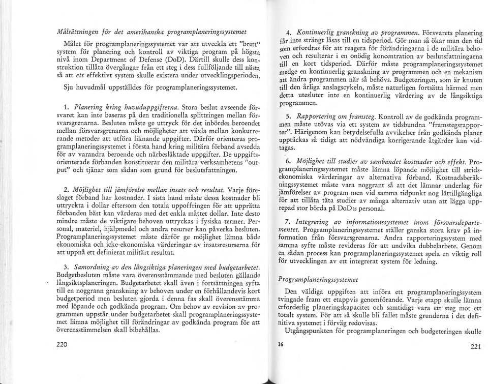 Sju huvudmål uppställdes för programplaneringssystemet. 1. Planering kring huvuduppgifterna. Stora beslut avseende försvaret kan inte baseras på den traditionella splittringen mellan försvarsgrenarna.