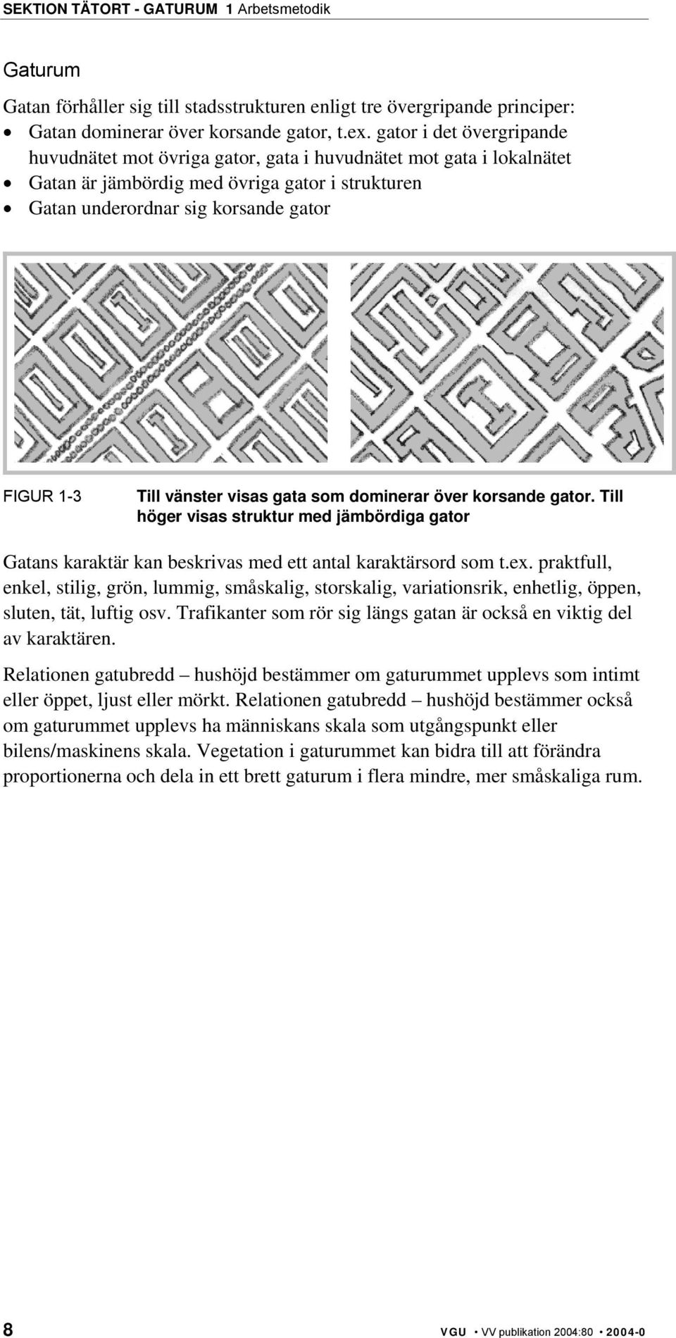 vänster visas gata som dominerar över korsande gator. Till höger visas struktur med jämbördiga gator Gatans karaktär kan beskrivas med ett antal karaktärsord som t.ex.