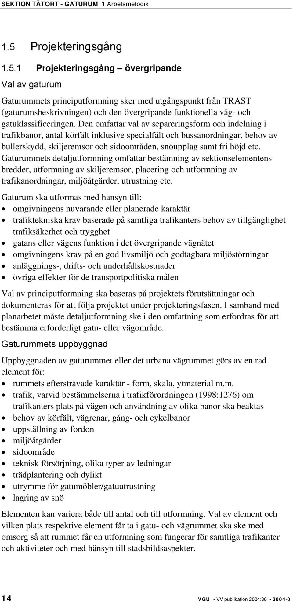 1 Projekteringsgång övergripande Val av gaturum Gaturummets principutformning sker med utgångspunkt från TRAST (gaturumsbeskrivningen) och den övergripande funktionella väg- och gatuklassificeringen.