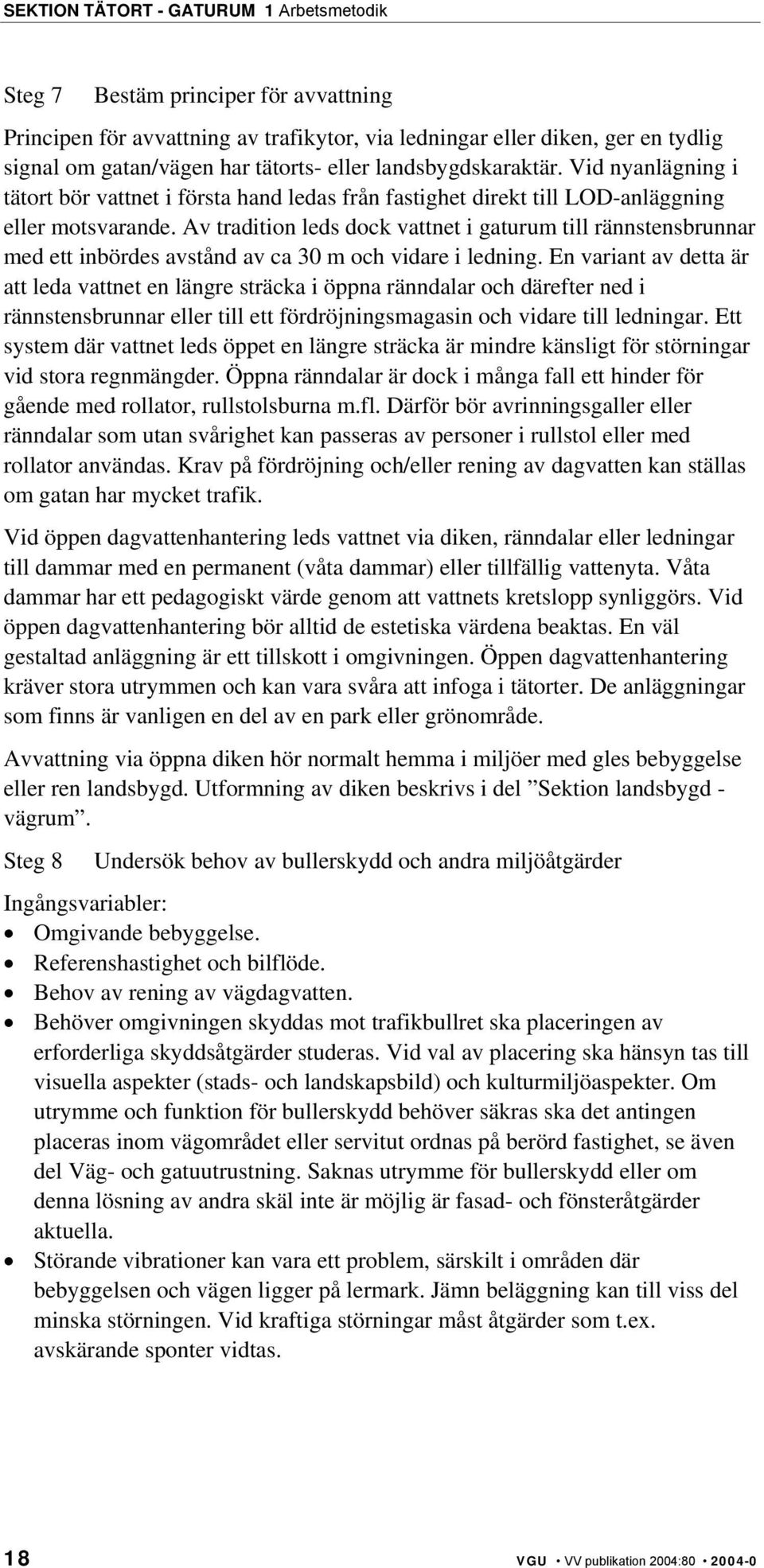 Av tradition leds dock vattnet i gaturum till rännstensbrunnar med ett inbördes avstånd av ca 30 m och vidare i ledning.