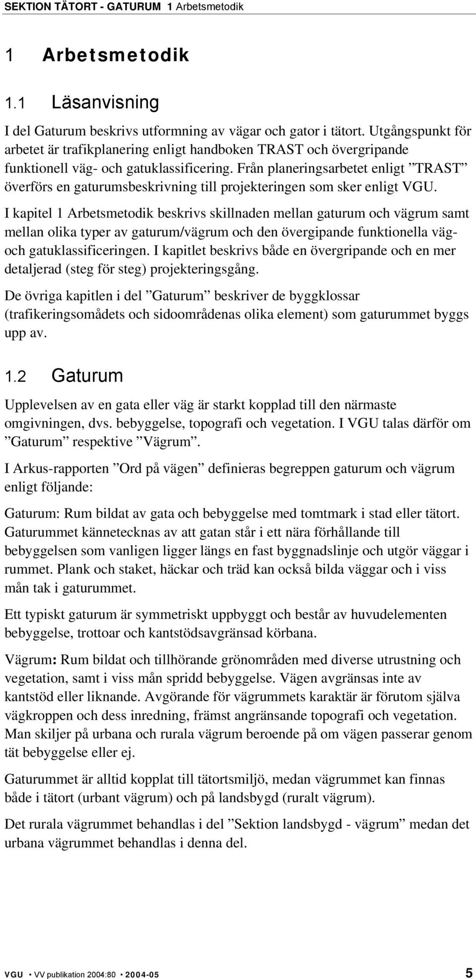 Från planeringsarbetet enligt TRAST överförs en gaturumsbeskrivning till projekteringen som sker enligt VGU.