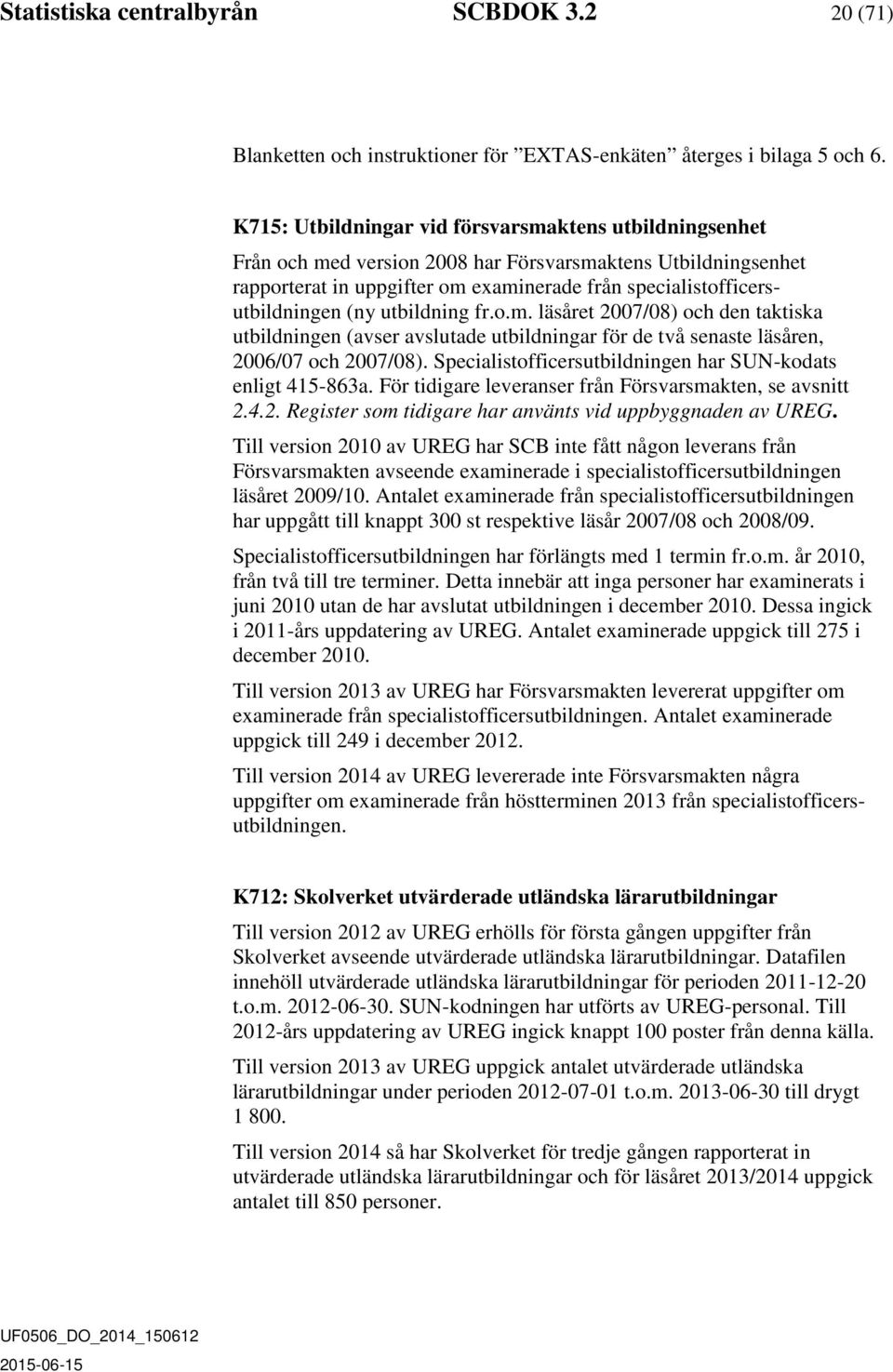 utbildning fr.o.m. läsåret 2007/08) och den taktiska utbildningen (avser avslutade utbildningar för de två senaste läsåren, 2006/07 och 2007/08).