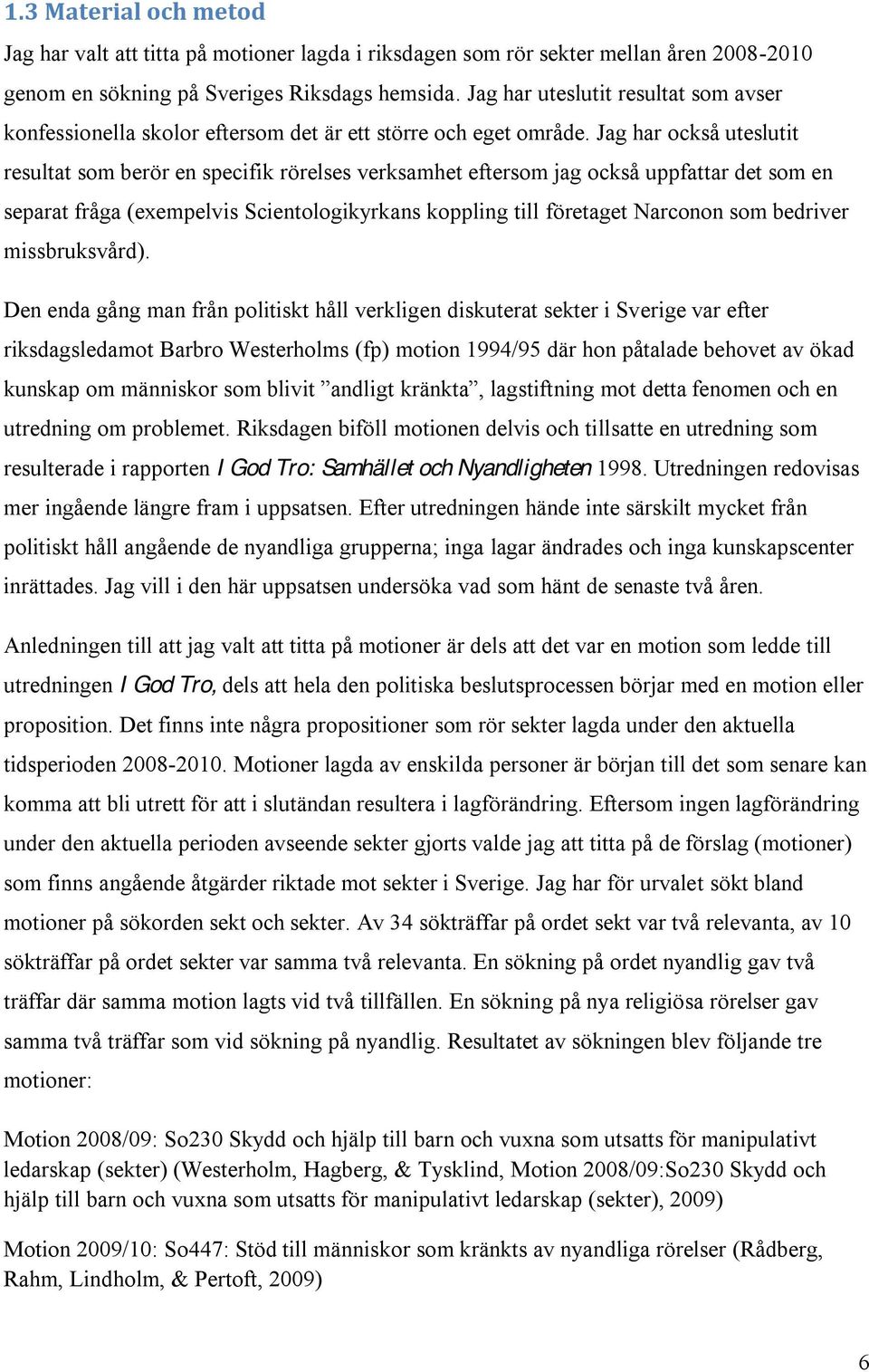 Jag har också uteslutit resultat som berör en specifik rörelses verksamhet eftersom jag också uppfattar det som en separat fråga (exempelvis Scientologikyrkans koppling till företaget Narconon som