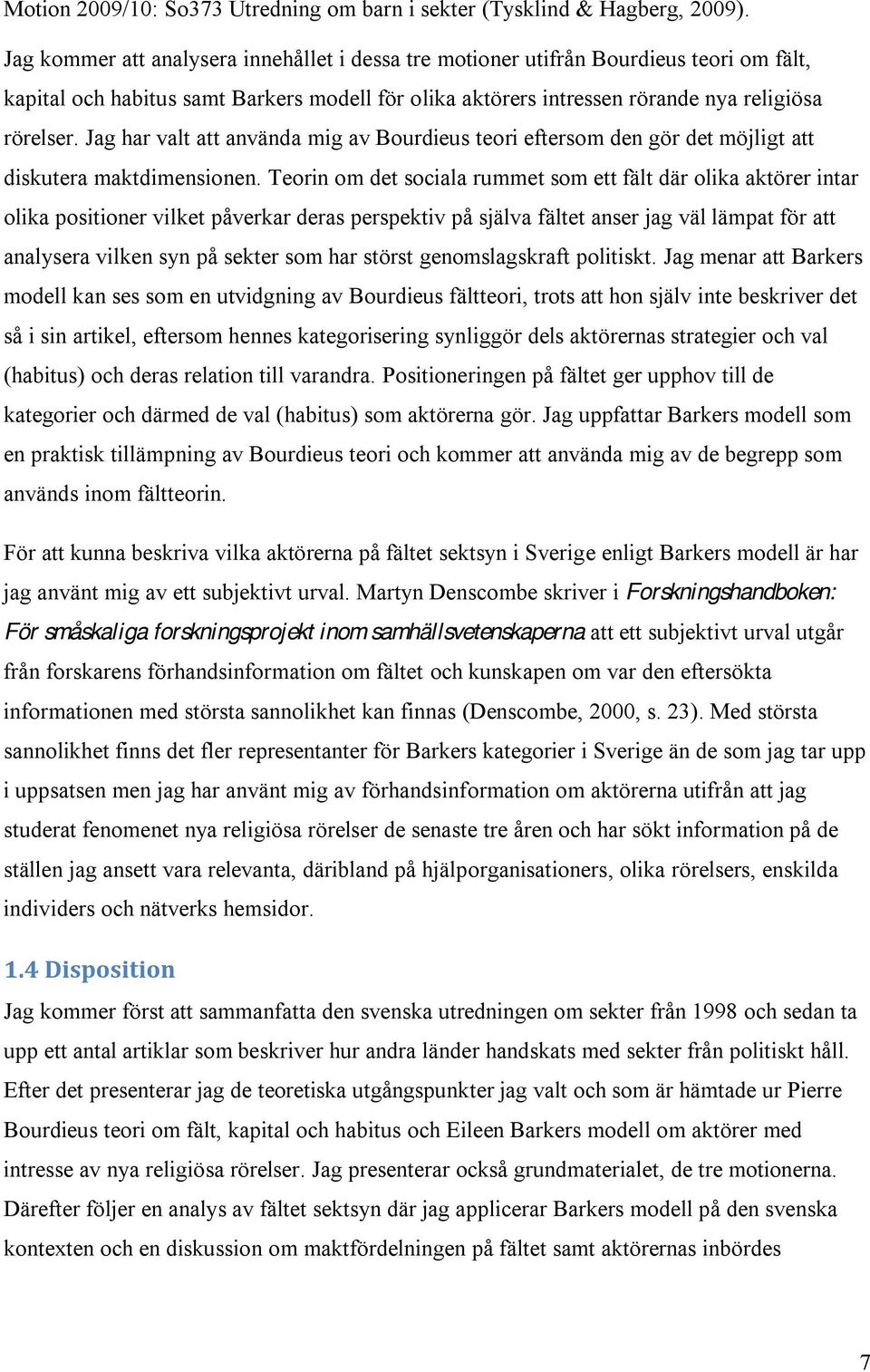 Jag har valt att använda mig av Bourdieus teori eftersom den gör det möjligt att diskutera maktdimensionen.