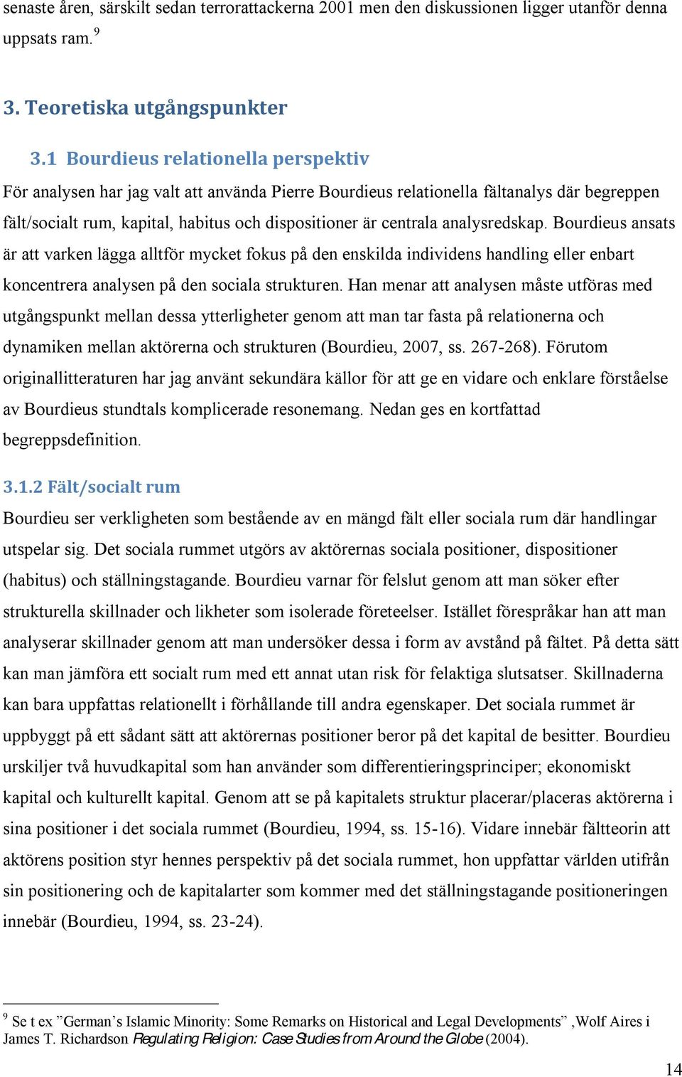 analysredskap. Bourdieus ansats är att varken lägga alltför mycket fokus på den enskilda individens handling eller enbart koncentrera analysen på den sociala strukturen.