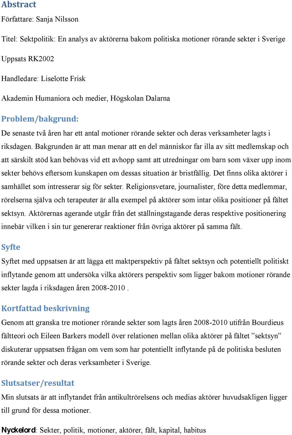 Bakgrunden är att man menar att en del människor far illa av sitt medlemskap och att särskilt stöd kan behövas vid ett avhopp samt att utredningar om barn som växer upp inom sekter behövs eftersom