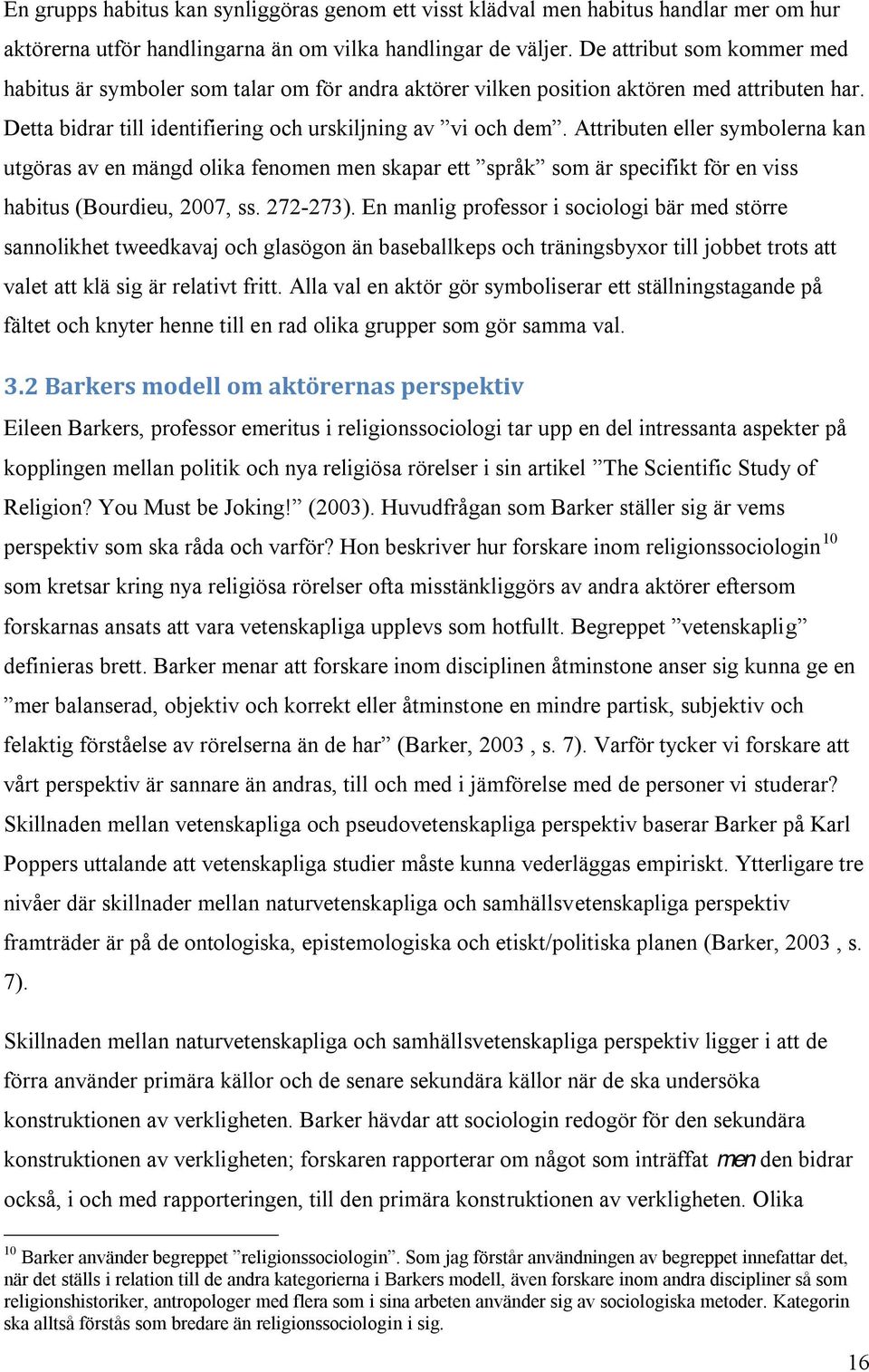 En manlig professor i sociologi bär med större sannolikhet tweedkavaj och glasögon än baseballkeps och träningsbyxor till jobbet trots att valet att klä sig är relativt fritt.