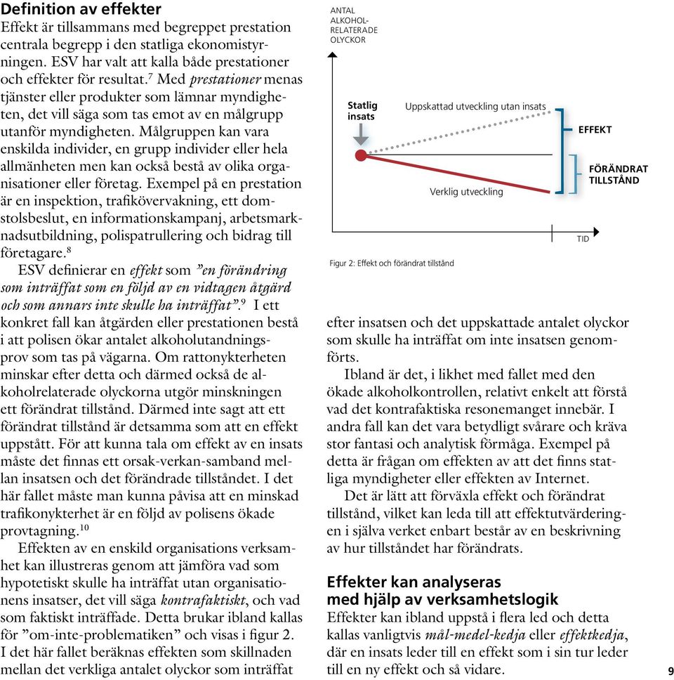 Målgruppen kan vara enskilda individer, en grupp individer eller hela allmänheten men kan också bestå av olika organisationer eller företag.