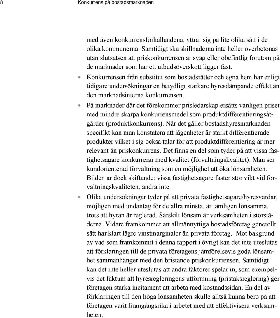 Konkurrensen från substitut som bostadsrätter och egna hem har enligt tidigare undersökningar en betydligt starkare hyresdämpande effekt än den marknadsinterna konkurrensen.