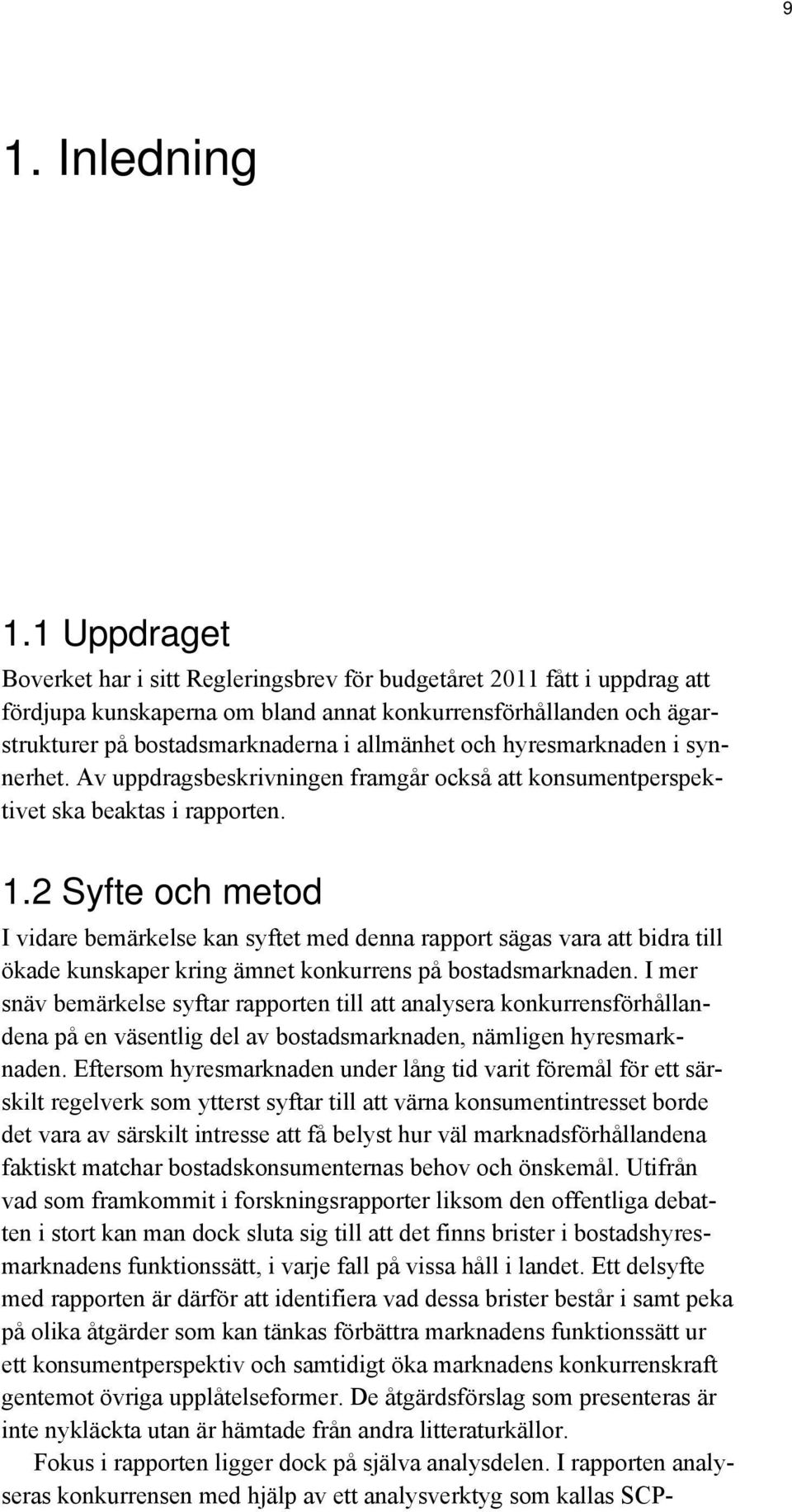 och hyresmarknaden i synnerhet. Av uppdragsbeskrivningen framgår också att konsumentperspektivet ska beaktas i rapporten. 1.