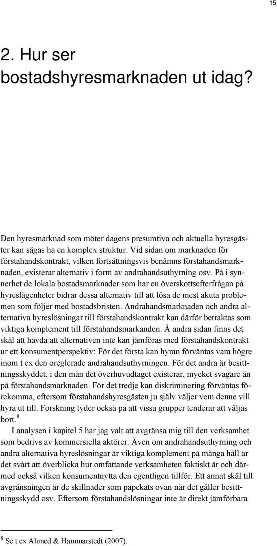 På i synnerhet de lokala bostadsmarknader som har en överskottsefterfrågan på hyreslägenheter bidrar dessa alternativ till att lösa de mest akuta problemen som följer med bostadsbristen.