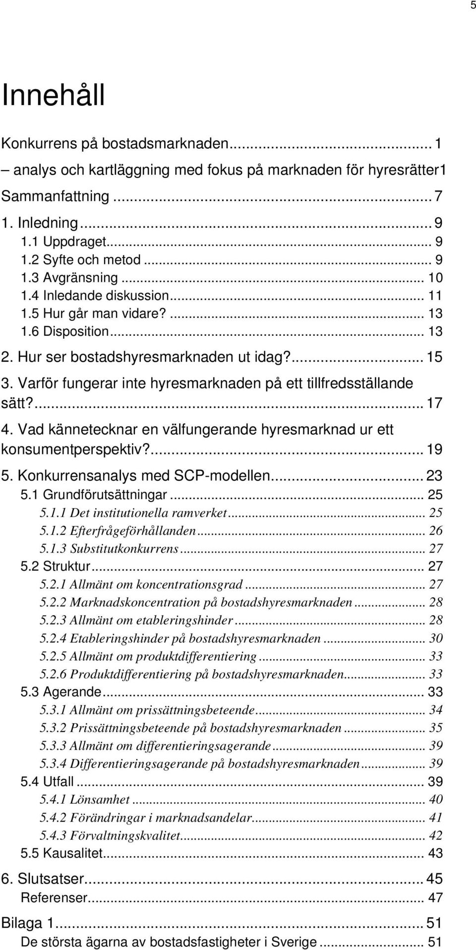 Varför fungerar inte hyresmarknaden på ett tillfredsställande sätt?... 17 4. Vad kännetecknar en välfungerande hyresmarknad ur ett konsumentperspektiv?... 19 5. Konkurrensanalys med SCP-modellen.